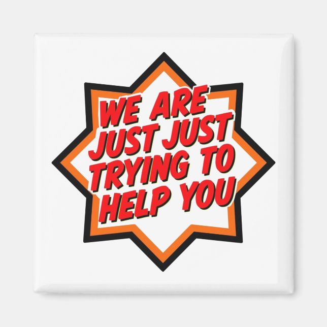 We Are Just Trying To Help You Magnet (Front)