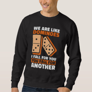 We Are Like Dominoes I Fall For You Loves Game Til Sweatshirt