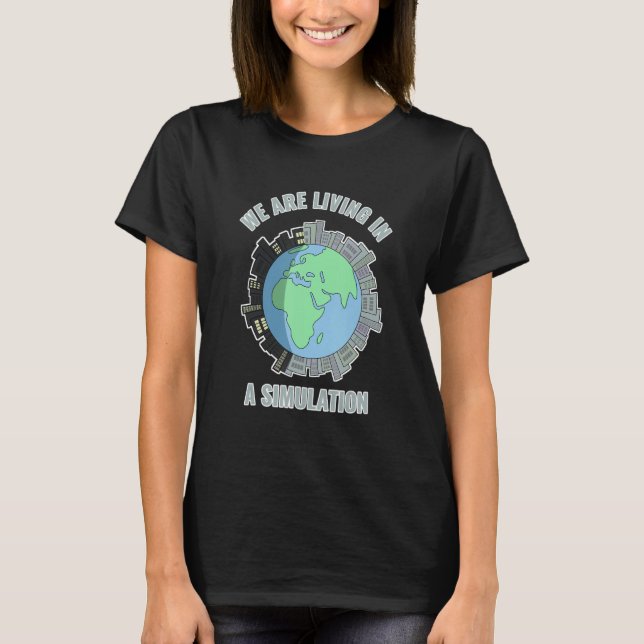 We Are Living In A Simulation Fake Computer Earth  T-Shirt (Front)