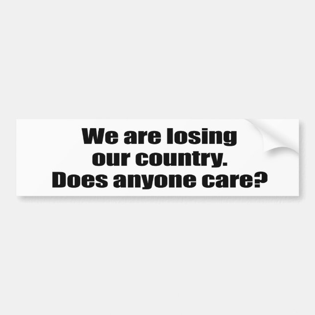 We are losing our country - Does anyone care Bumper Sticker (Front)