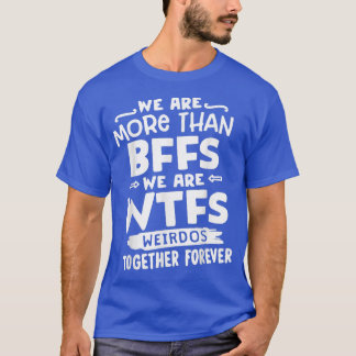 We are more than BFFs We are WTFs Funny Besties Ma T-Shirt