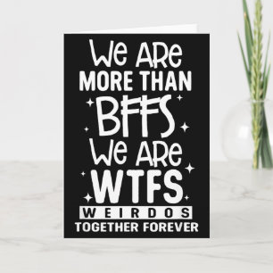 We Are More Than Bffs We Are Wtfs Weirdos Together Card