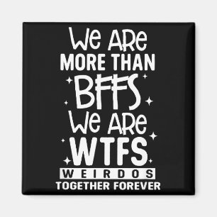 We Are More Than Bffs We Are Wtfs Weirdos Together Magnet