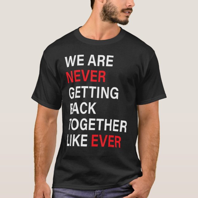 We Are Never Getting Back Together Like Ever Funny T-Shirt (Front)