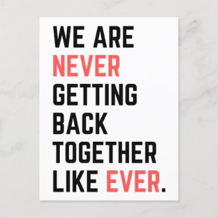 We Are Never Getting Back Together Like Ever Postcard