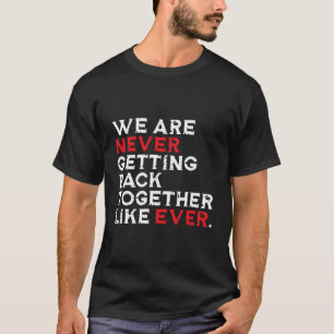 We Are Never Getting Back Together Like Ever T-Shirt