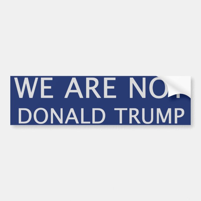 We Are Not Donald Trump Bumper Sticker (Front)
