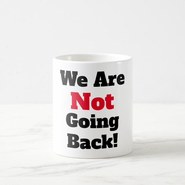 We Are Not Going Back! Coffee Mug (Center)