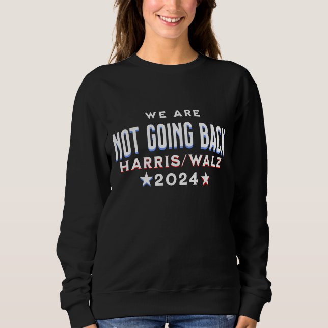 We are Not Going Back | Harris Walz 2024 Sweatshirt (Front)