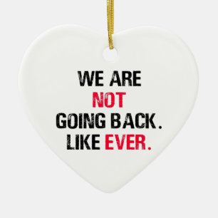 We Are Not Going Back Like Ever Ceramic Ornament