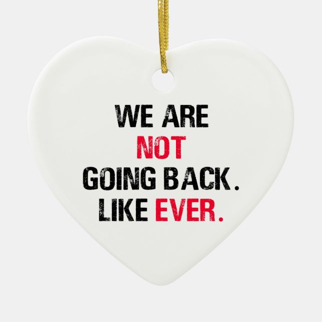 We Are Not Going Back Like Ever Ceramic Ornament (Front)