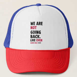 We Are Not Going Back Like Ever Gift Trucker Hat