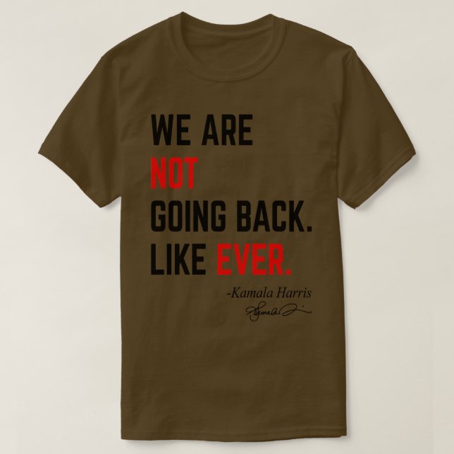 We Are Not Going Back Like Ever Kamala 2024 Presid T-Shirt (Design Front)