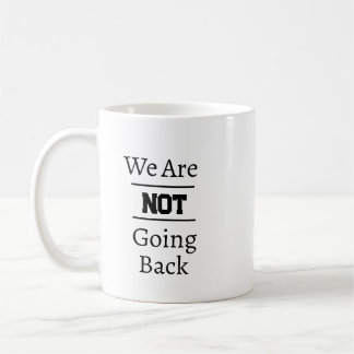 "We Are NOT Going Back" Phrase Coffee Mug