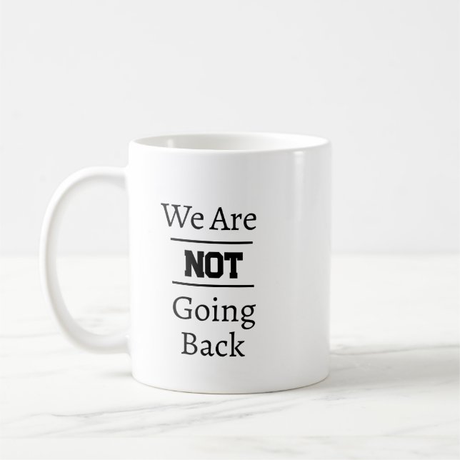 "We Are NOT Going Back" Phrase Coffee Mug (Left)
