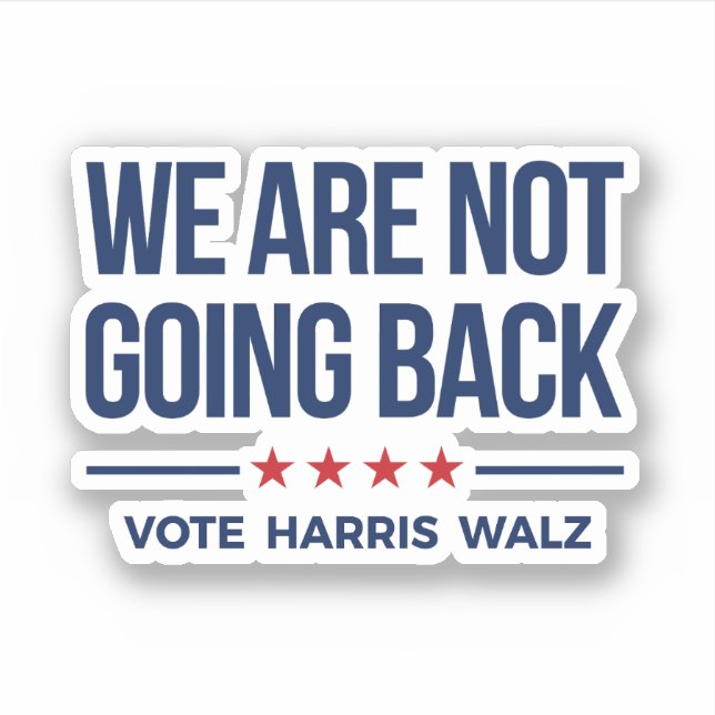 WE ARE NOT GOING BACK- Vote Harris Walz (Front)