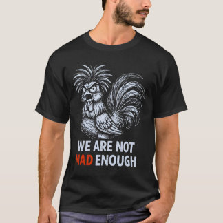 We Are Not Mad Enough Protest Chicken _1 T-Shirt