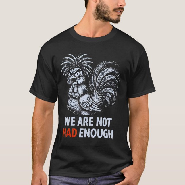 We Are Not Mad Enough Protest Chicken _1  T-Shirt (Front)