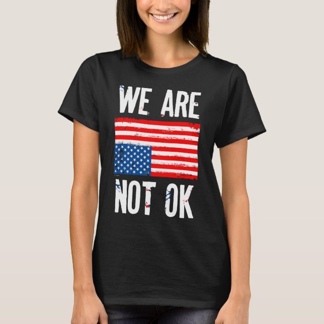 We Are Not Ok Upside Down American Flag Protest T-Shirt (Front)