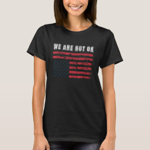 We Are Not Ok Upside Down Flag T-Shirt