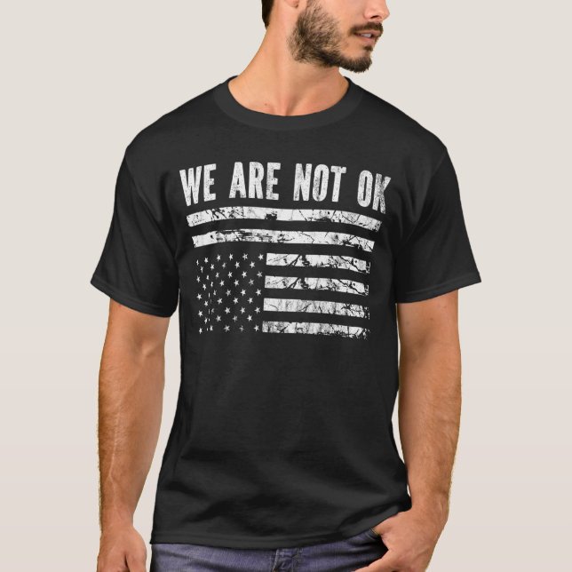 We Are Not Ok Upside Down Flag T-Shirt (Front)
