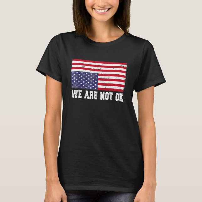 We Are Not Ok Usa Flag Upside Down 3 T-Shirt (Front)