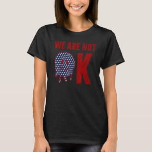 We Are Not Ok Usa Flag Upside Down Sad & Dripping T-Shirt