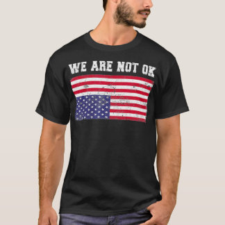 We Are Not Ok USA Flag Upside Down  T-Shirt