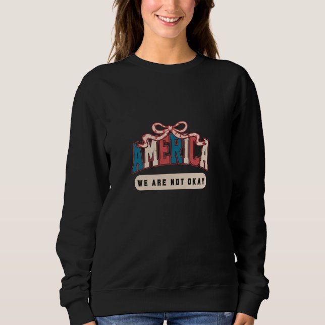 We Are Not Okay American Flag Upside Down Protest  Sweatshirt (Front)