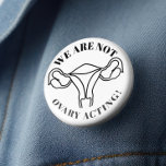We are not ovary acting - reproductive rights 7.5 cm round badge<br><div class="desc">We are not ovary acting - reproductive rights</div>