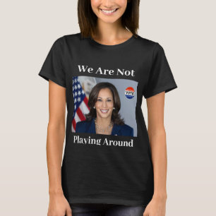 We Are Not Playing Around T-Shirt