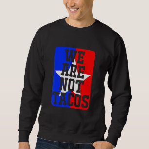 We Are Not Tacos Apparel Sweatshirt