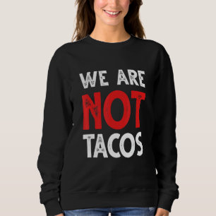 We Are Not Tacos Comments About Latinos Breakfast Sweatshirt