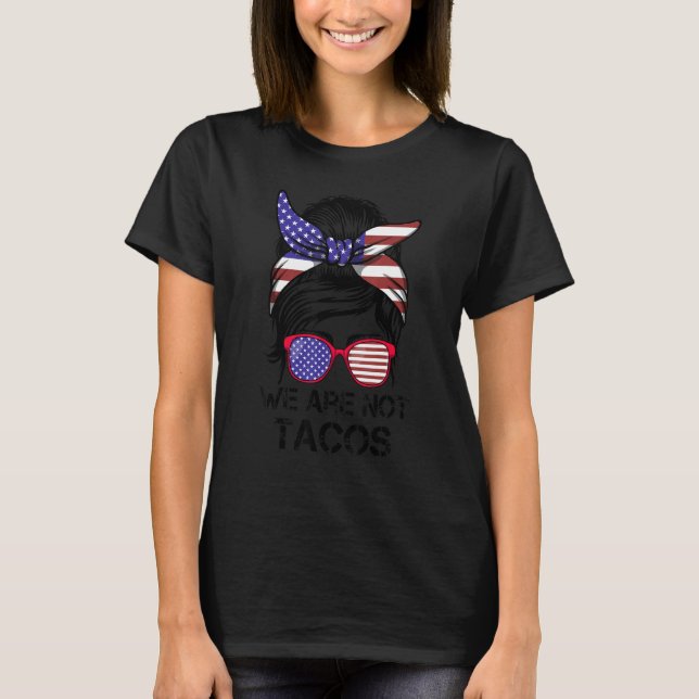 We Are Not Tacos  Messy Bun Us Flag T-Shirt (Front)