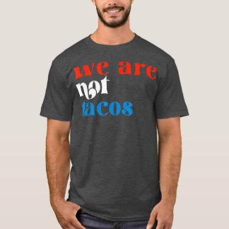 We Are Not Tacos  T-Shirt