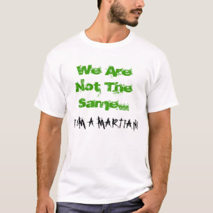 We Are Not The Same...I AM A MARTIAN! T-Shirt
