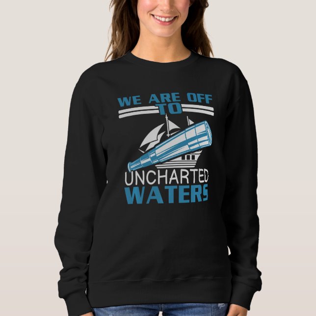 We Are Off To Uncharted Charts Columbus Day   Sweatshirt (Front)