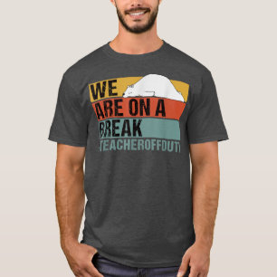 We Are On A Break Funny Teacher Bear Off Duty  T-Shirt