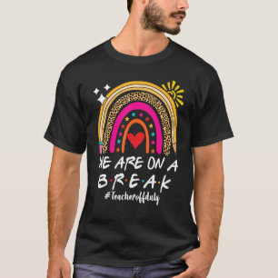We Are On A Break Teacher Off Duty Rainbow Hello S T-Shirt