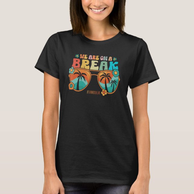 We Are On A Break Teacher Summer Break Vacation He T-Shirt (Front)