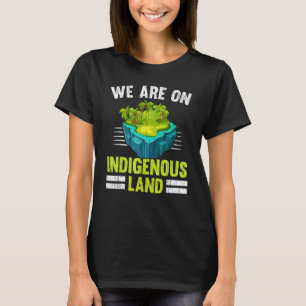 We Are On Indigenous Land Native American Native P T-Shirt