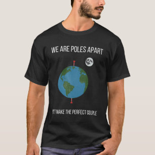 We are poles apart but make the perfect couple T-Shirt