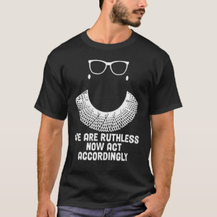 We Are Ruthless Now Act Accordingly 1 T-Shirt