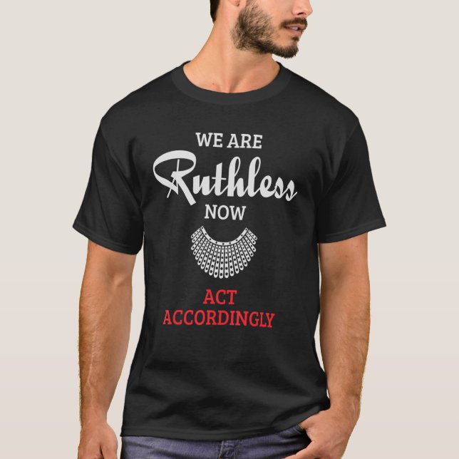 We Are Ruthless Now Act Accordingly Feminist Pro C T-Shirt (Front)