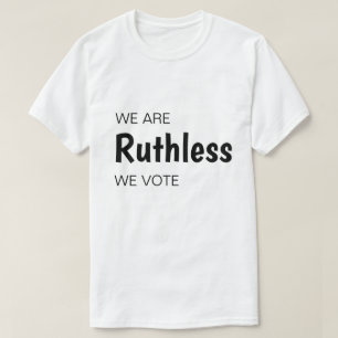 We Are Ruthless We Vote T-Shirt