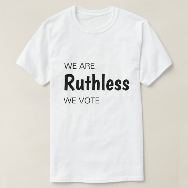 We Are Ruthless We Vote T-Shirt (Design Front)