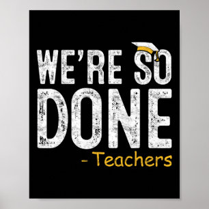We Are So Done Teacher Last Day Of School Gift End Poster