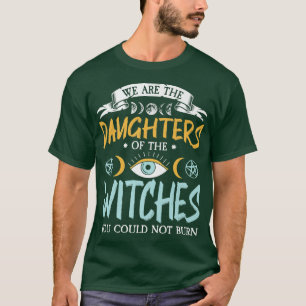We Are The Daughters Of The Witches You Could Not T-Shirt