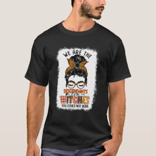 We Are The Descendants Of Witches You Could Not Bu T-Shirt