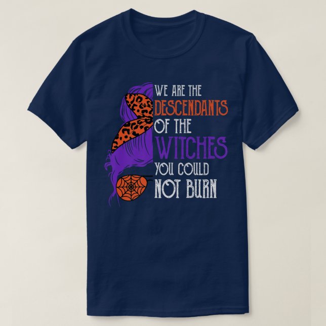 We Are The Descendants Of Witches You Could Not Bu T-Shirt (Design Front)